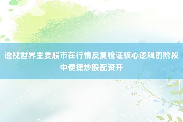 透视世界主要股市在行情反复验证核心逻辑的阶段中便捷炒股配资开